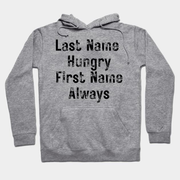 Last Name Hungry, First Name Always. Funny Food Lover Quote. Hoodie by That Cheeky Tee